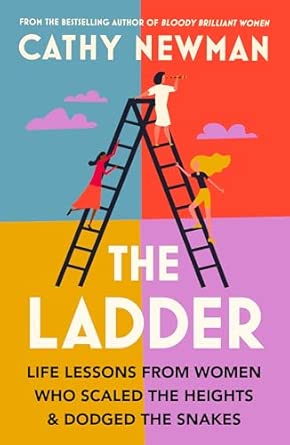The Ladder: Life Lessons from Women Who Scaled the Heights & Dodged the Snakes