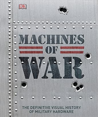 Machines of War: The Definitive Visual History of Military Hardware