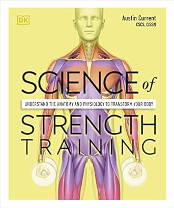Science of Strength Training: Understand the Anatomy and Physiology to Transform Your Body