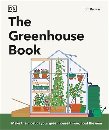 The Greenhouse Book: Make the Most of Your Greenhouse Throughout the Year