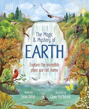 The Magic and Mystery of Earth: Explore the Incredible Place We Call Home (The Magic and Mystery of the Natural World)
