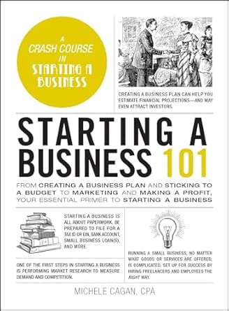 Starting a Business 101: From Creating a Business Plan and Sticking to a Budget to Marketing and Making a Profit, Your Essential Primer to Starting a Business