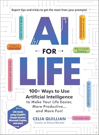 AI for Life: 100+ Ways to Use Artificial Intelligence to Make Your Life Easier, More Productive…and More Fun!