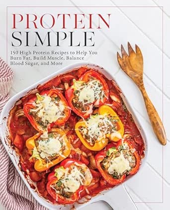Protein Simple: 150 High-Protein Recipes to Help You Burn Fat, Build Muscle, Balance Blood Sugar, and More