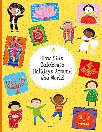 How Kids Celebrate Holidays Around the World: 3 (Kids Around the World, 3)