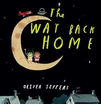 The Way Back Home: A beautiful children’s picture book from international bestseller Oliver Jeffers
