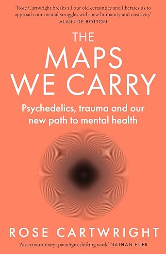 The Maps We Carry : Psychedelics, trauma and our new path to mental health