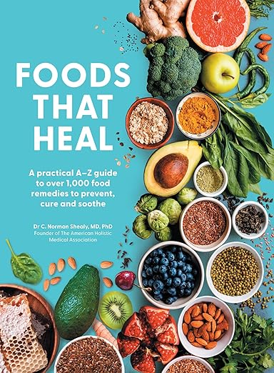Foods That Heal: Dr. C. Norman Shealy’s guide to super foods, nutrition and the special properties of everyday ingredients to help make healthy food choices