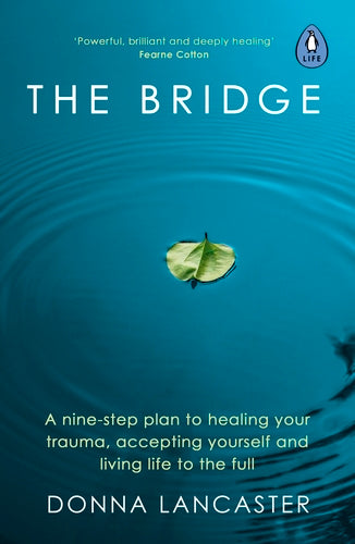 The Bridge
A nine-step plan to healing your trauma, accepting yourself and living life to the full