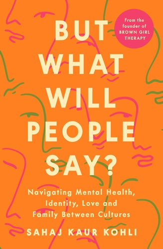 But What Will People Say?: Navigating Mental Health, Identity, Love and Family Between Cultures