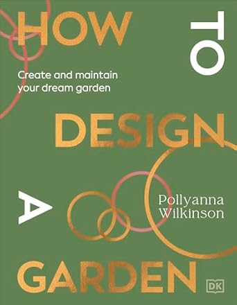 How to Design a Garden: Create and Maintain Your Dream Garden