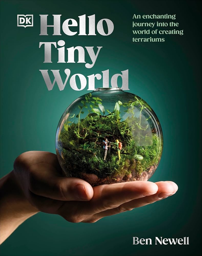 Hello Tiny World: An Enchanting Journey into the World of Creating Terrariums