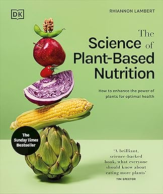 The Science of Plant-based Nutrition: How to Enhance the Power of Plants for Optimal Health