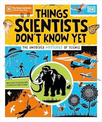 Things Scientists Don't Know Yet: The Unsolved Mysteries of Science