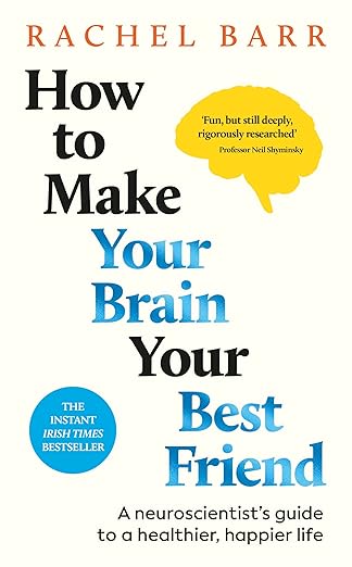 How to Make Your Brain Your Best Friend: A Neuroscientist's Guide to a Healthier, Happier Life