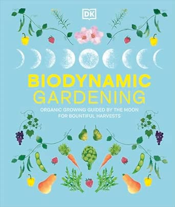 Biodynamic Gardening: Organic Growing Guided by the Moon for Bountiful Harvests