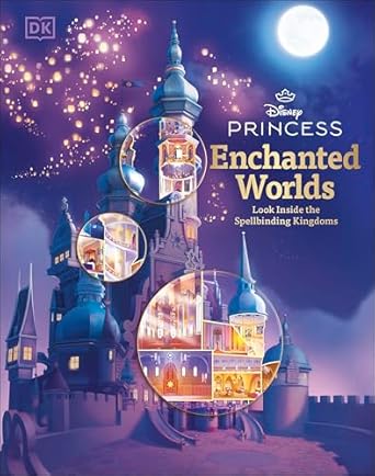 Disney Princess Enchanted Worlds: Look Inside the Spellbinding Kingdoms