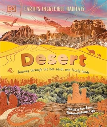 Desert: Journey Through the Hot Sands and Frosty Lands (Earth's Incredible Habitats)
