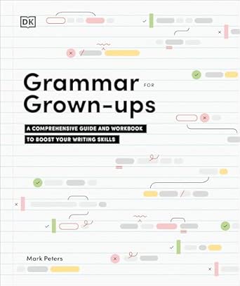 Grammar for Grown-Ups: A Comprehensive Guide and Workbook to Boost Your Writing Skills