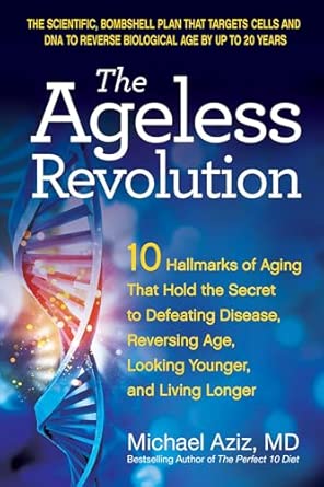 The Ageless Revolution: 10 Hallmarks of Aging That Hold the Secret to Defeating Disease, Reversing Age, Looking Younger, and Living Longe