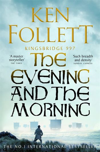 The Evening and the Morning: The Prequel to The Pillars of the Earth, A Kingsbridge Novel (The Kingsbridge Novels, 4)