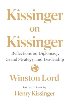 Kissinger on Kissinger: Reflections on Diplomacy, Grand Strategy, and Leadership