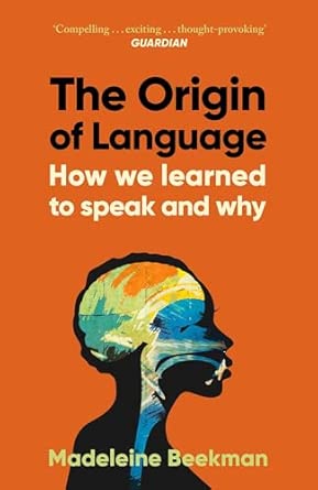 The Origin of Language: How We Learned to Speak and Why