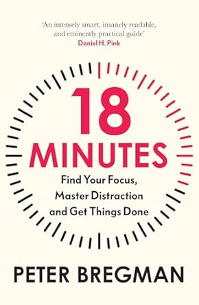 18 Minutes: Find Your Focus, Master Distraction and Get the Right Things Done