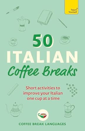 50 Italian Coffee Breaks: Short activities to improve your Italian one cup at a time