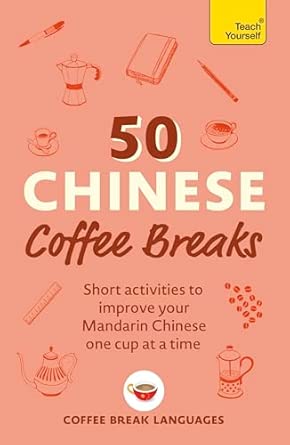 50 Chinese Coffee Breaks: Short activities to improve your Mandarin Chinese one cup at a time