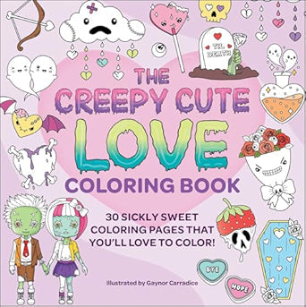 The Creepy Cute Love Coloring Book: 30 Sickly Sweet Coloring Pages That You'll Love to Color!