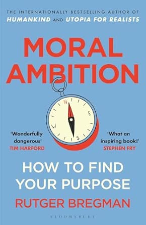 Moral Ambition: How to Find Your Purpose – the Guide to Making the Most out of your 80,000 Hours at Work