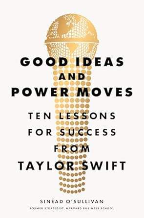 Good Ideas and Power Moves: Ten Lessons for Success from Taylor Swift