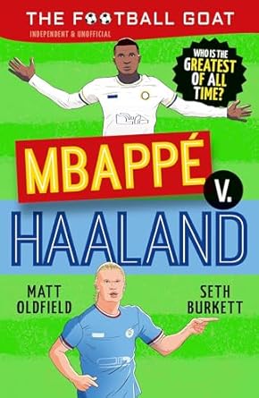 The Football GOAT: Mbappé v. Haaland: The greatest footballer of all time! The fun biography gift book for kids aged 7, 8, 9, 10, 11 - packed with ... who love football (The Football GOAT, 2)