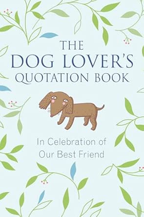 The Dog Lover's Quotation Book: In Celebration of Our Best Friend (Little Book. Big Idea.)
