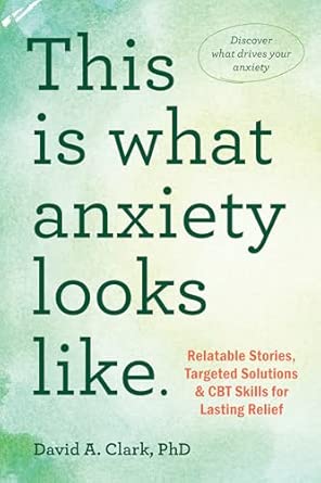 This Is What Anxiety Looks Like: Relatable Stories, Targeted Solutions, and CBT Skills for Lasting Relief