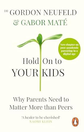 Hold on to Your Kids: Why Parents Need to Matter More Than Peers