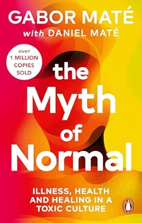 The Myth of Normal: Trauma, Health & Healing in a Toxic Culture