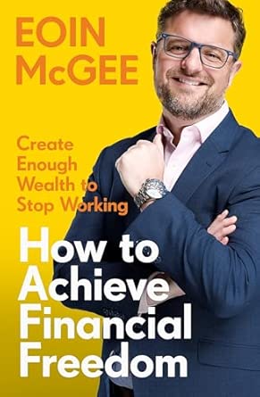 How to Achieve Financial Freedom: Create Enough Wealth to Stop Working