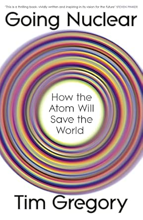 Going Nuclear: How the Atom Will Save the World and Build a Sustainable Future