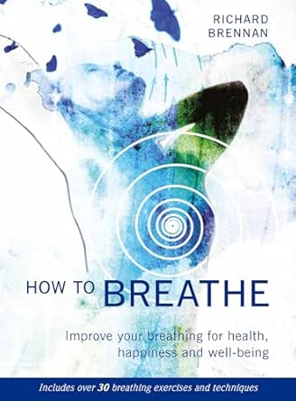 How to Breathe: Improve your breathing for health, happiness and well-being