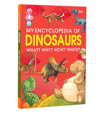 My Encyclopedia Of Dinosaurs What? Why? How? When?